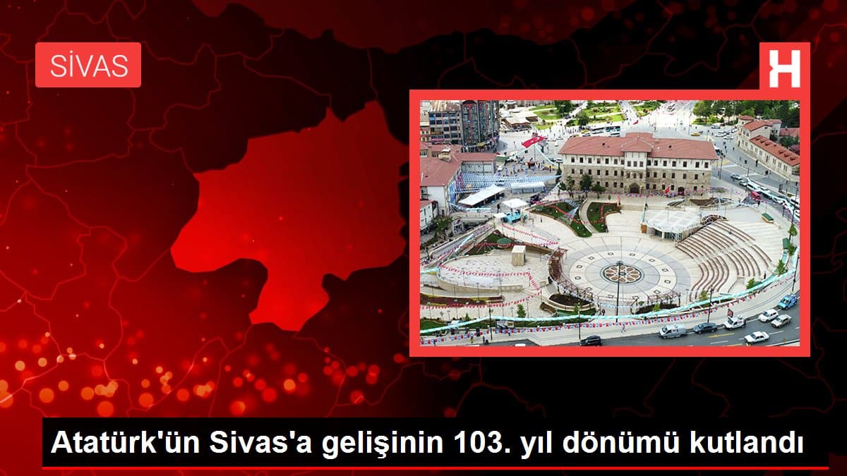 ataturkun sivasa gelisinin 103 yil donumu kutlandi 8lOMrNJK | Gündem Sivas™ | Sivas Haberleri