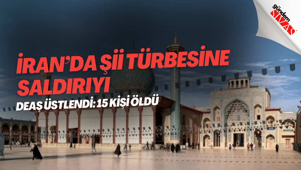 İran’da Şii türbesine saldırıyı DEAŞ üstlendi: 15 kişi öldü | GÜNDEM SİVAS