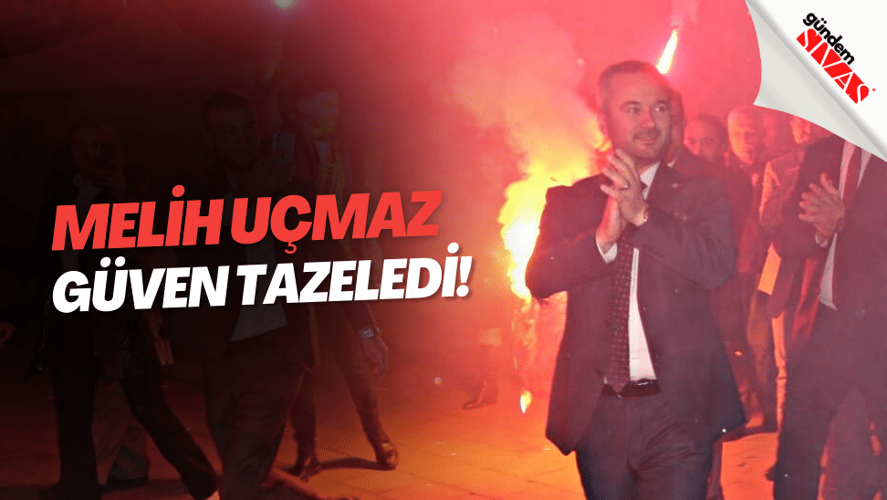 İYİ Parti Sivas Merkez İlçe Başkanı Melih Uçmaz Güven Tazeledi | GÜNDEM SİVAS