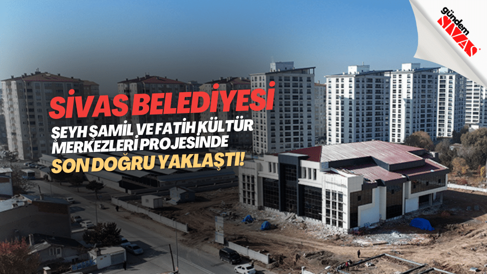 Sivas Belediyesi O Projelerde Sona Yaklasti | Gündem Sivas™ | Sivas Haberleri