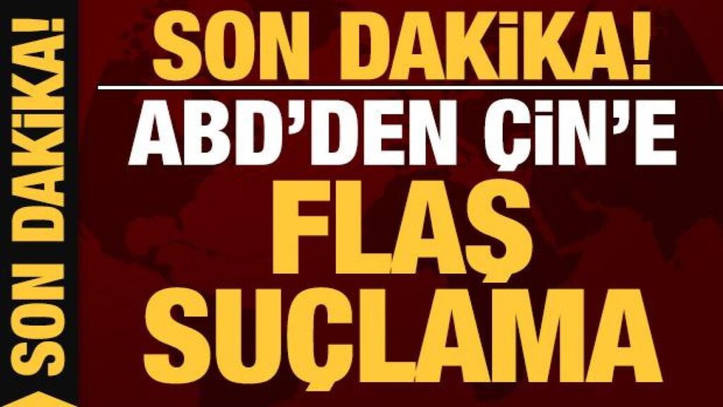 Son dakika: ABD’den Çin’e flaş suçlama! | GÜNDEM SİVAS