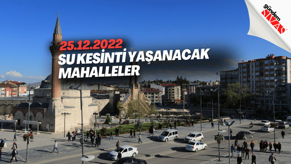 25.12.2022 Sivas Su Kesintisi Yasanacak Mahalleler | Gündem Sivas™ | Sivas Haberleri