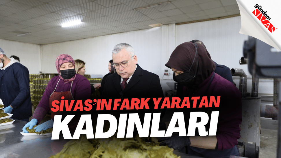 Sivasin Fark Yaratan Kadinlari | Gündem Sivas™ | Sivas Haberleri