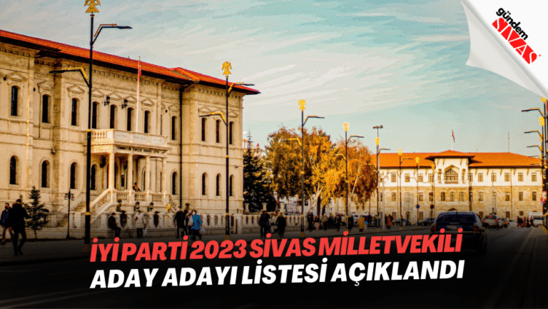 İYİ Parti 2023 Sivas Milletvekili Aday Adayı Listesi Açıklandı | Gündem ...