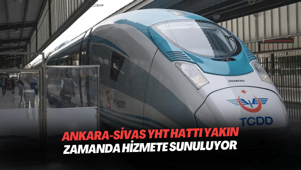 Ankara Sivas YHT Hatti Yakin Zamanda Hizmete Sunuluyor | Gündem Sivas™ | Sivas Haberleri