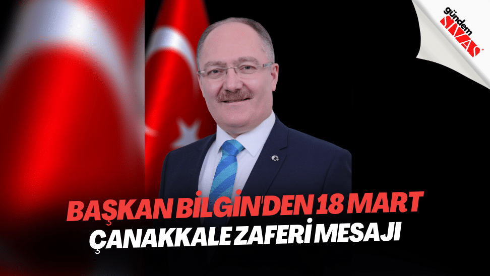 Baskan Bilginden 18 Mart Canakkale Zaferi Mesaji | Gündem Sivas™ | Sivas Haberleri