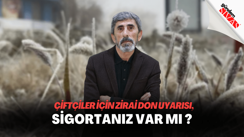 Ciftciler Icin Zirai Don Uyarisi Sigortaniz Varmi | Gündem Sivas™ | Sivas Haberleri