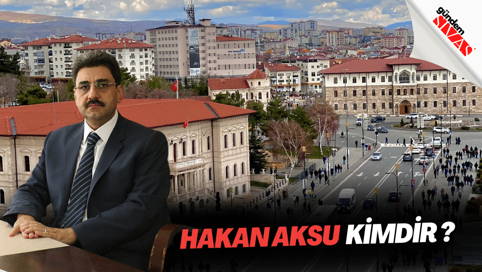 Hakan Aksu kimdir | Gündem Sivas™ | Sivas Haberleri