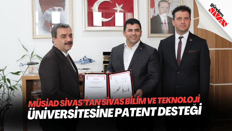 MUSIAD SIVASTAN SIVAS BILIM VE TEKNOLOJI UNIVERSITESINE PATENT DESTEGI | Gündem Sivas™ | Sivas Haberleri