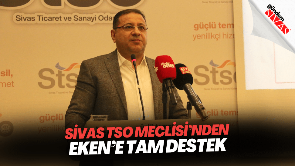 Sivas TSO Meclisinden Ekene Tam Destek | Gündem Sivas™ | Sivas Haberleri