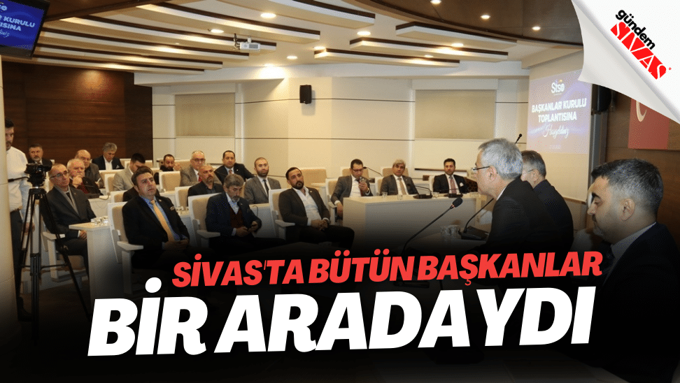 Sivasta Butun Baskanlar Bir Aradaydi | Gündem Sivas™ | Sivas Haberleri