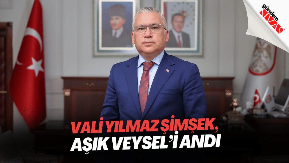 Vali Yilmaz Simsek Asik Veyseli Andi | Gündem Sivas™ | Sivas Haberleri