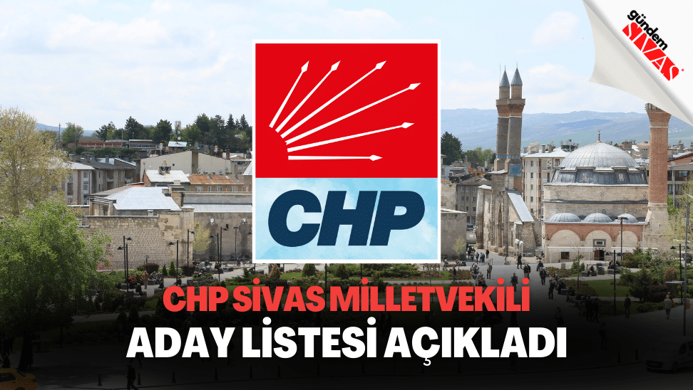 CHP 2023 Sivas Milletvekili Adaylari Aciklandi | Gündem Sivas™ | Sivas Haberleri