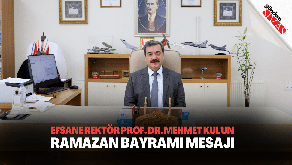 Efsane Rektor Prof. Dr. Mehmet Kulun Ramazan Bayrami Mesaji | Gündem Sivas™ | Sivas Haberleri
