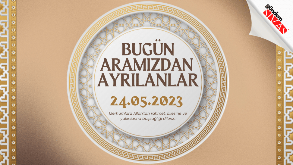 24.05.2023 Sivas Vefat Edenler