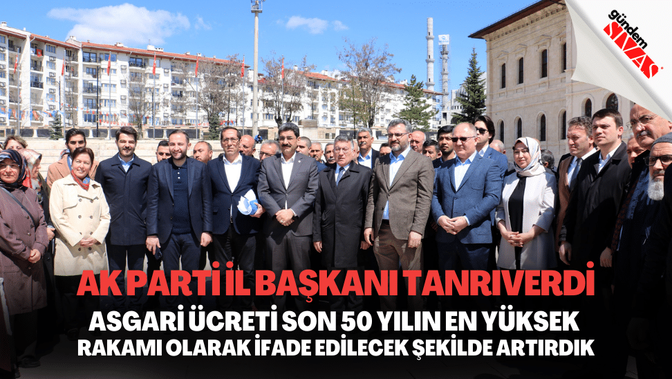 Ak Parti Il Baskani Tanriverdi Asgari Ucreti Son 50 Yilin En Yuksek Rakami Olarak Ifade Edilecek Sekilde Artirdik | Gündem Sivas™ | Sivas Haberleri