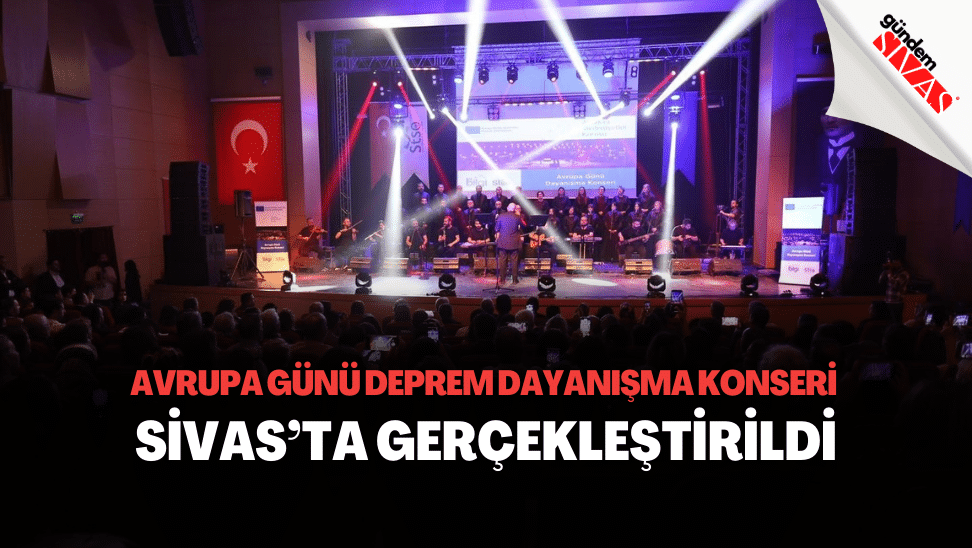 Avrupa Günü Deprem Dayanışma Konseri Sivas’ta Gerçekleştirildi