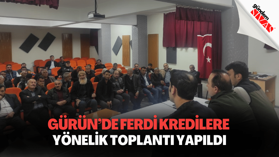 Gurunde Ferdi Kredilere Yonelik Toplanti Yapildi | Gündem Sivas™ | Sivas Haberleri