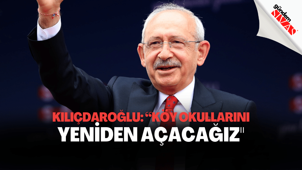 Kilicdaroglu Koy Okullarini Yeniden Acacagiz | Gündem Sivas™ | Sivas Haberleri