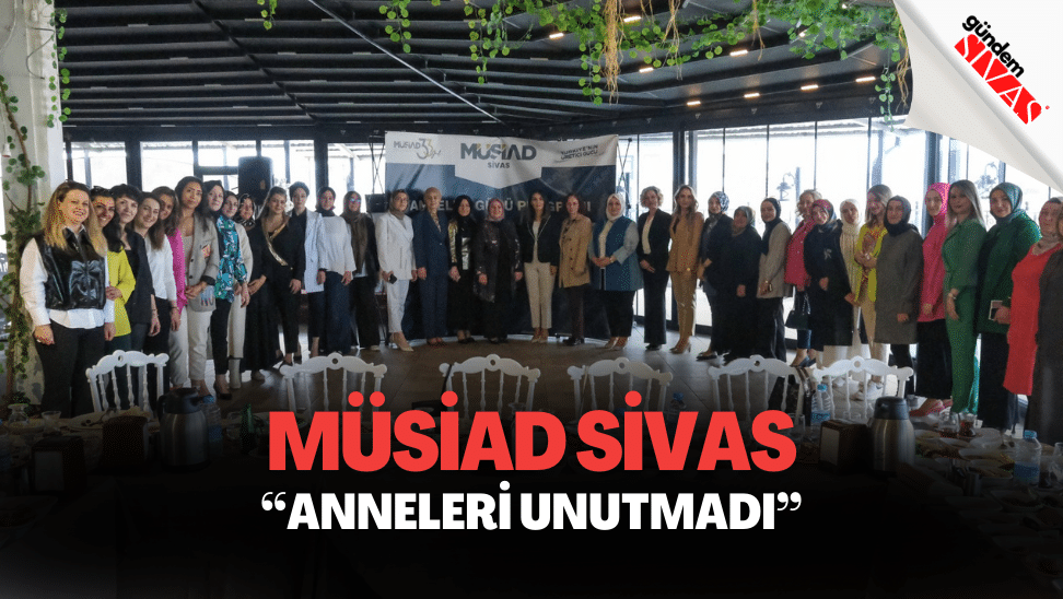 MUSIAD SIVAS ANNELERI UNUTMADI1 | Gündem Sivas™ | Sivas Haberleri