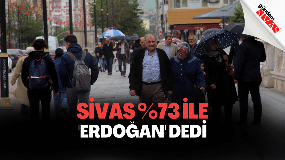 Sivas Yüzde 73’le ‘Recep Tayyip Erdoğan’ Dedi