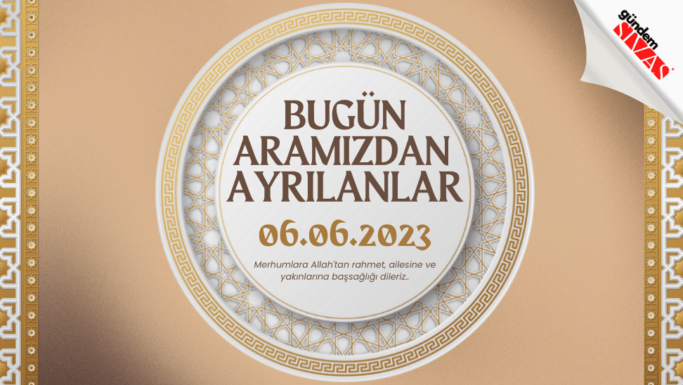 06.06.2023 Sivas Vefat Edenler