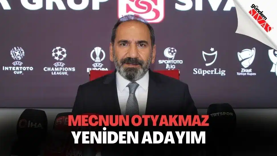 Mecnun Otyakmaz: “Başkanlığa Yeniden Adayım”