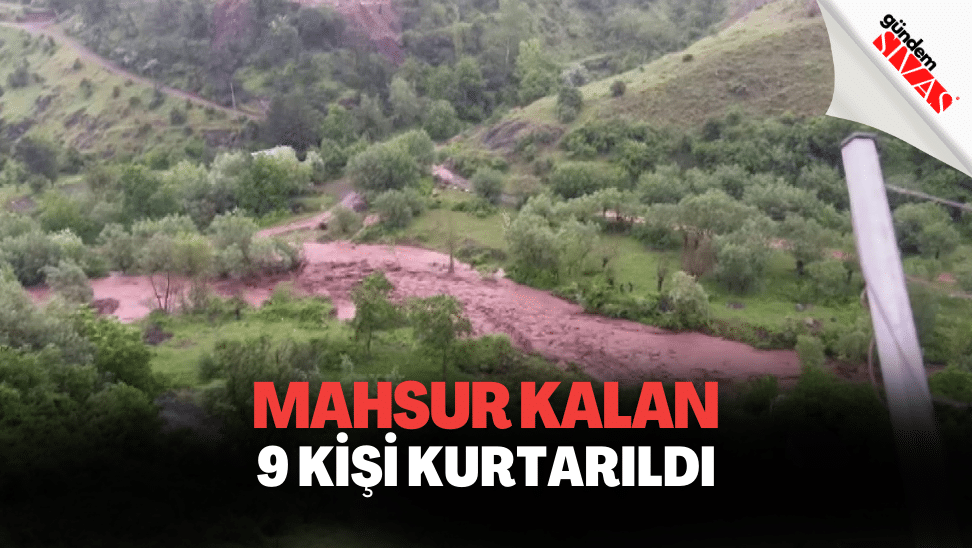 Sivas’ta Meydana Gelen Selde Mahsur Kalan 9 Kişi Kurtarıldı