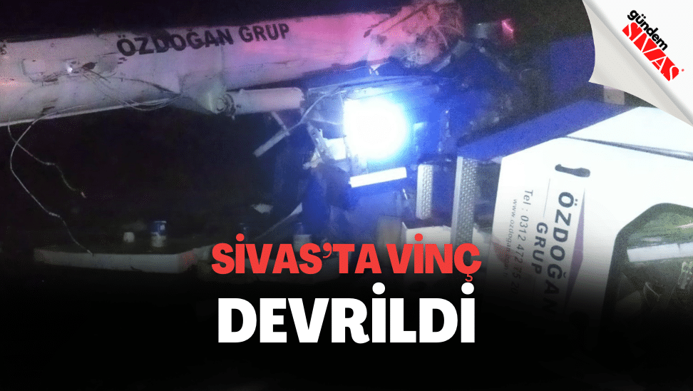 Sivas’ta Vinç Devrildi: 1 Ölü, 1 Yaralı