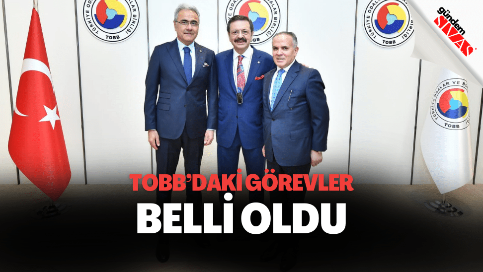 TOBB’daki Görevleri Belli Oldu