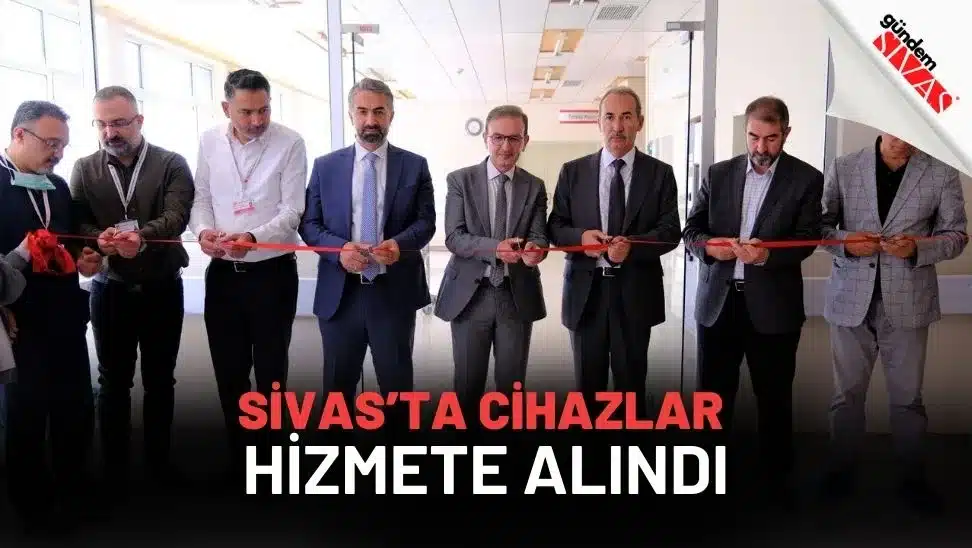 Sivas’ta Cihazlar Hizmete Alındı