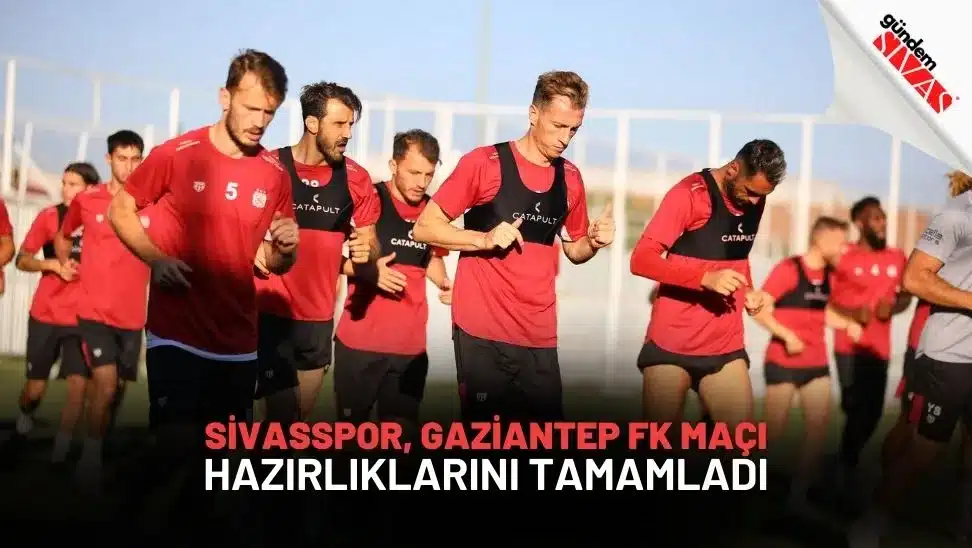 Sivasspor, Gaziantep FK Maçı Hazırlıklarını Tamamladı