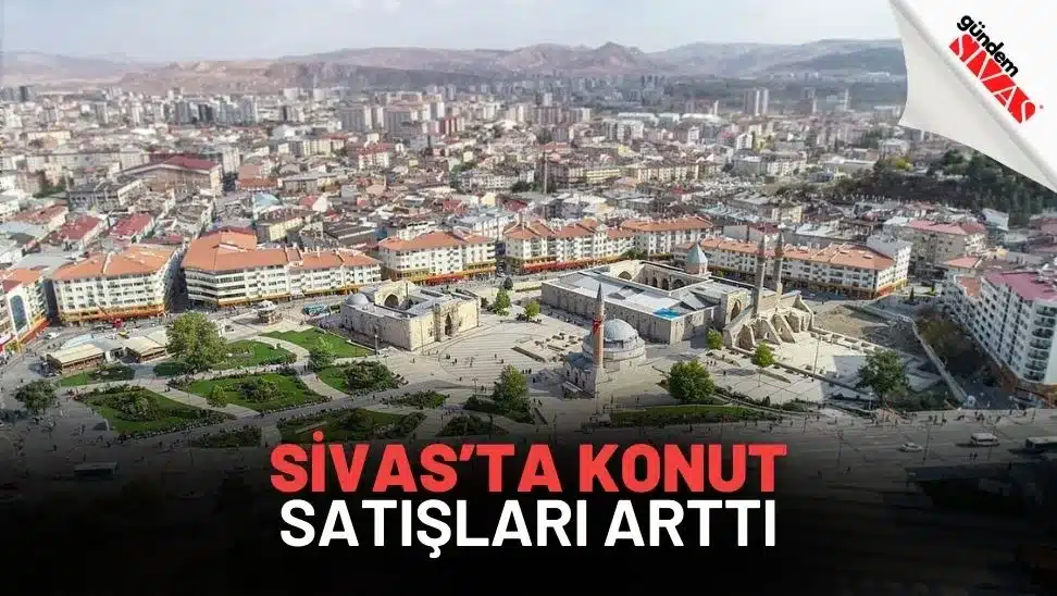 Sivas’ta Konut Satışları Arttı