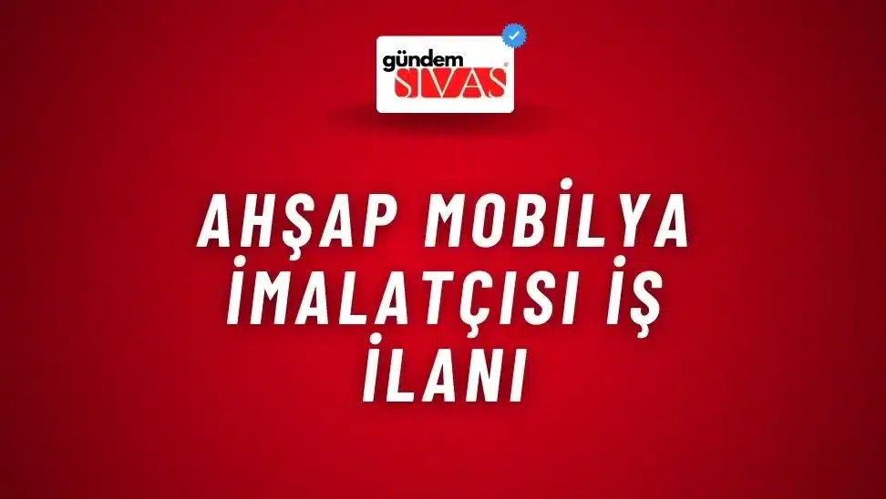 Ahşap Mobilya İmalatçısı İş İlanı