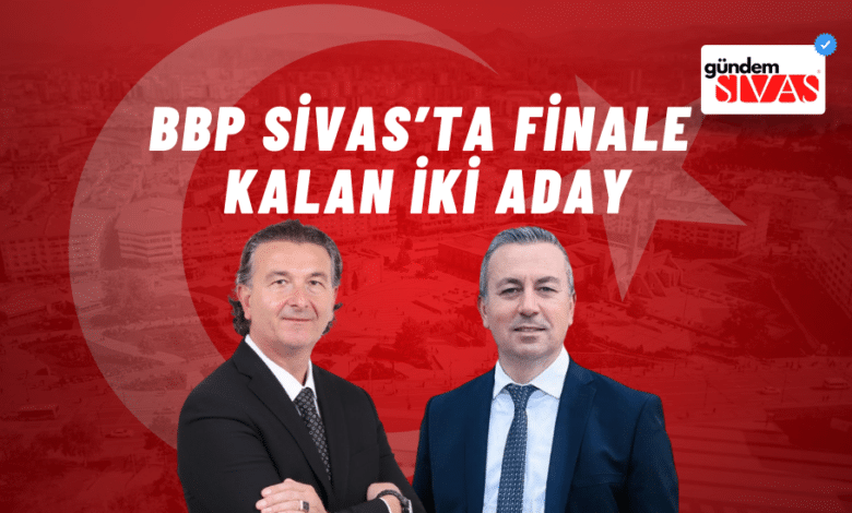 BBP Sivas'ta Finale Kalan İki Aday