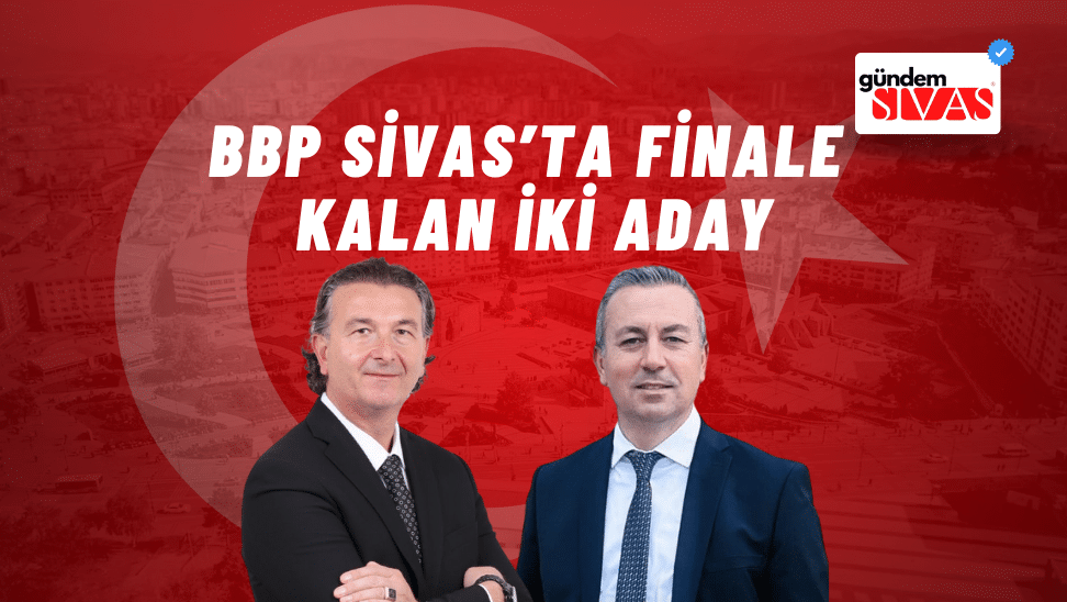 BBP Sivas’ta Finale Kalan İki Aday