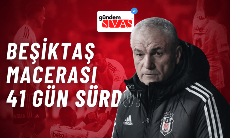 Beşiktaş Macerası 41 Gün Sürdü!