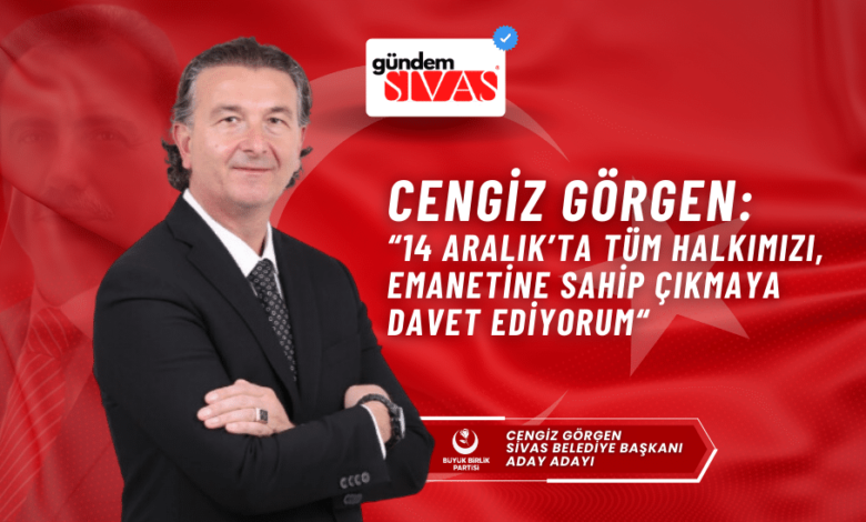 Görgen “14 Aralık’ta Tüm Halkımızı, Emanetine Sahip Çıkmaya Davet Ediyorum“