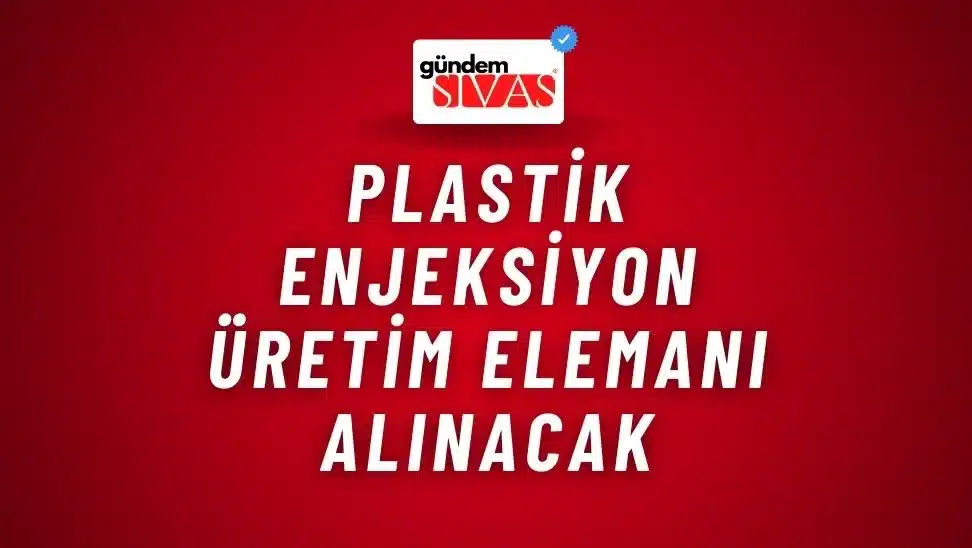 Plastik Enjeksiyon Üretim Elemanı Alınacak