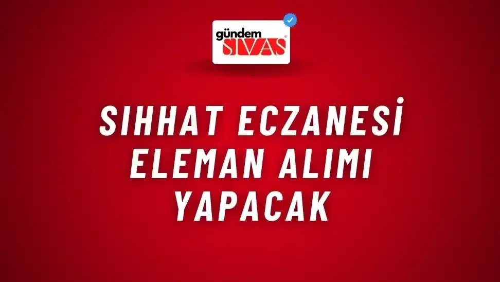 Sıhhat Eczanesi Eleman Alımı Yapacak