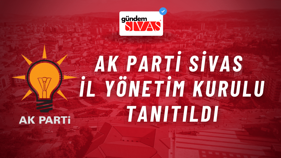 Sivas AK Parti İl Yönetim Kurulu Tanıtıldı