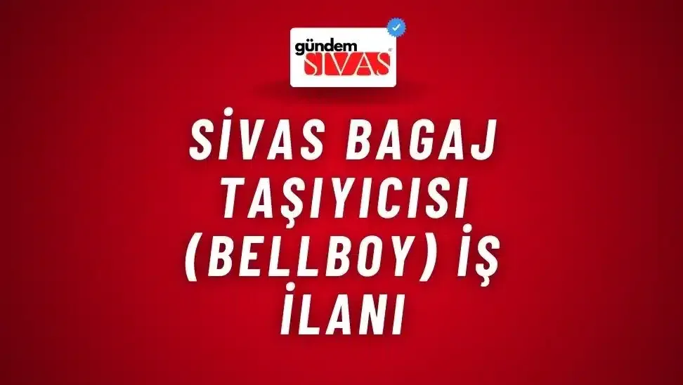 Sivas Bagaj Taşıyıcısı (Bellboy) İş İlanı