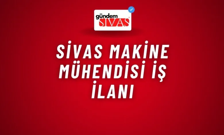 Sivas Makine Mühendisi İş İlanı