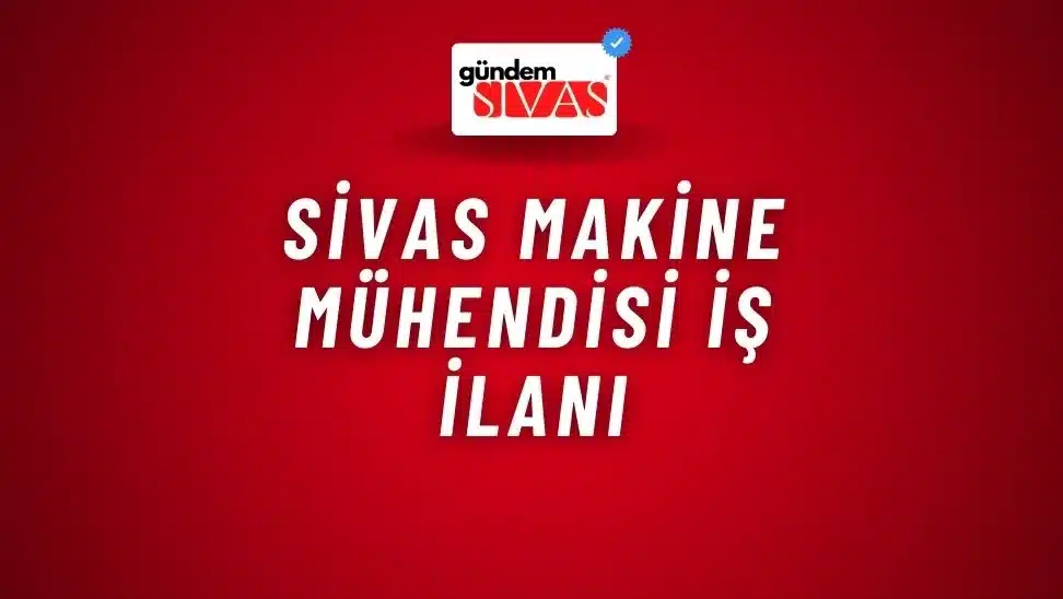 Sivas Makine Mühendisi İş İlanı