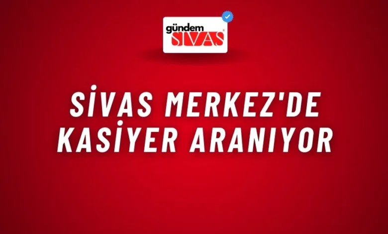 Sivas Merkez'de Kasiyer Aranıyor