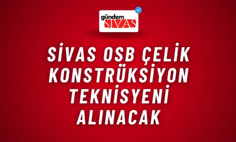 Sivas OSB Çelik Konstrüksiyon Teknisyeni Alınacak