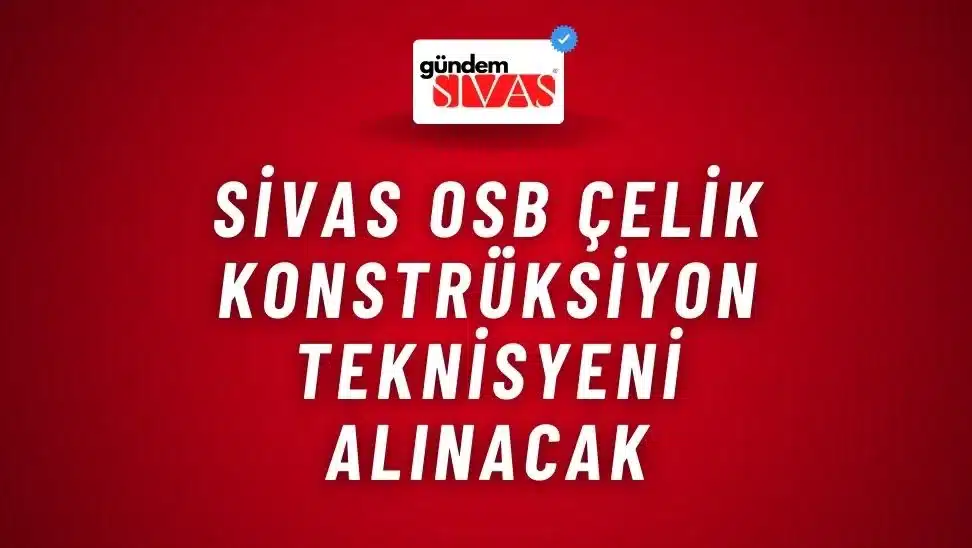 Sivas OSB Çelik Konstrüksiyon Teknisyeni Alınacak