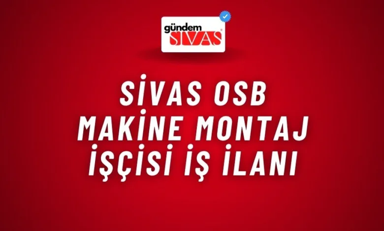 Sivas OSB Makine Montaj İşçisi İş İlanı