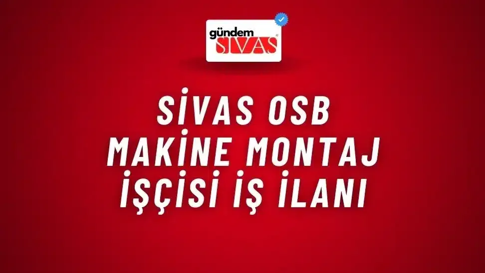 Sivas OSB Makine Montaj İşçisi İş İlanı