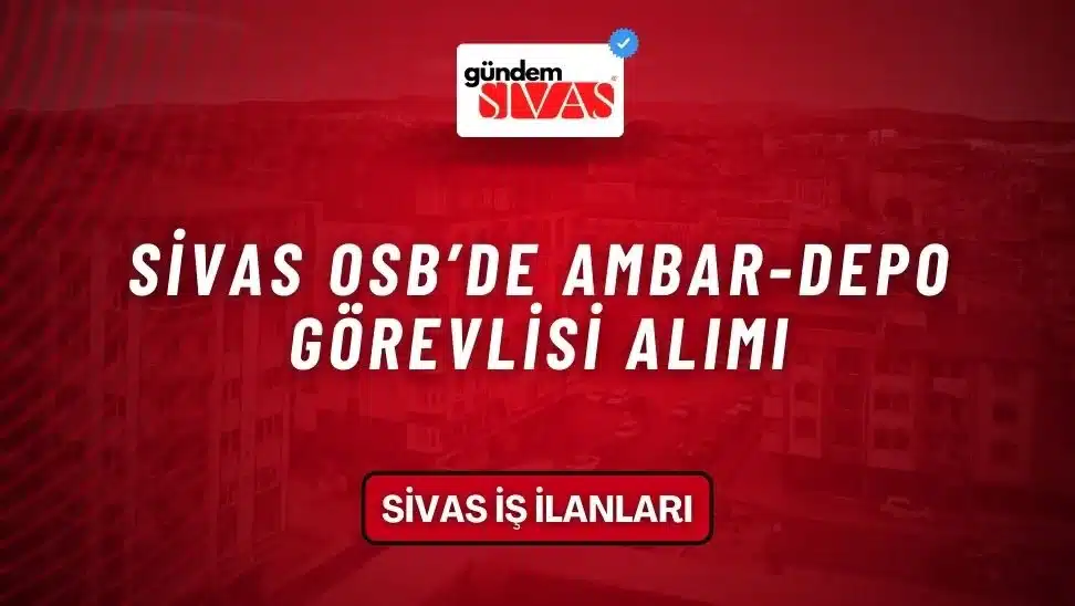 Sivas OSB’de Ambar-Depo Görevlisi Alımı